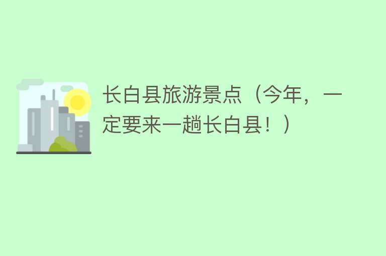 长白县旅游景点（今年，一定要来一趟长白县！）
