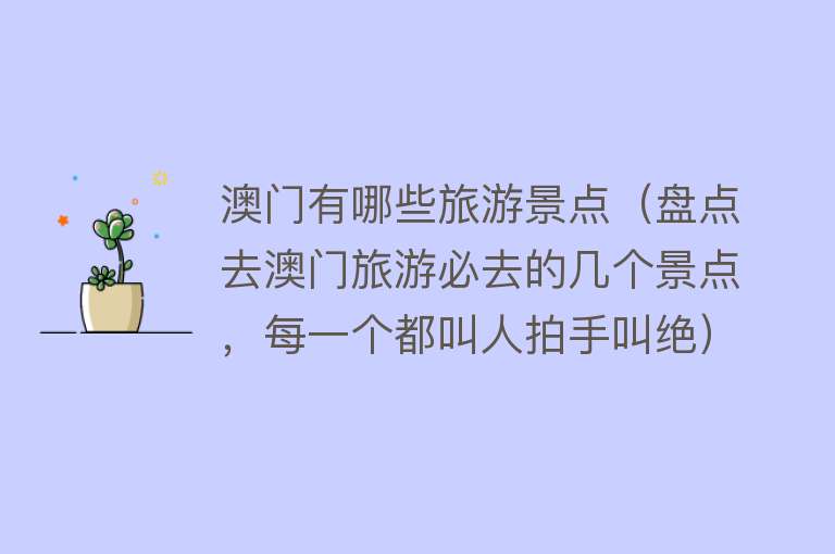 澳门有哪些旅游景点（盘点去澳门旅游必去的几个景点，每一个都叫人拍手叫绝）