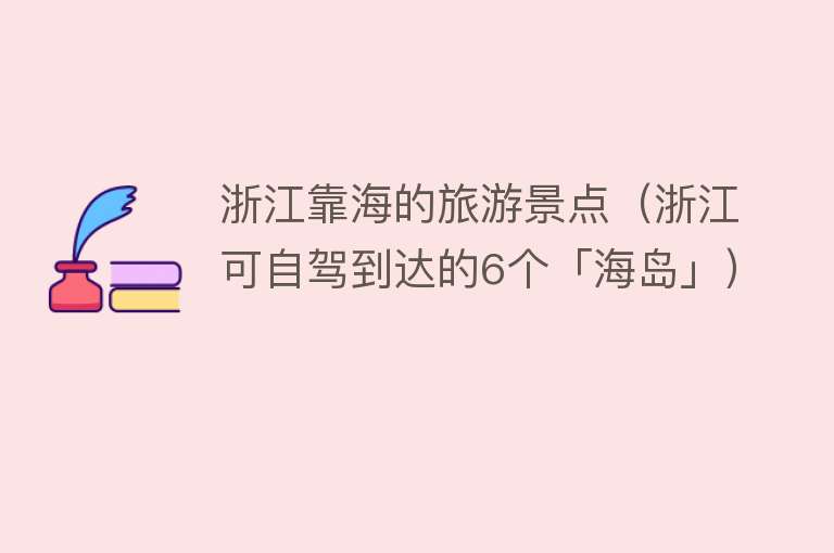 浙江靠海的旅游景点（浙江可自驾到达的6个「海岛」）
