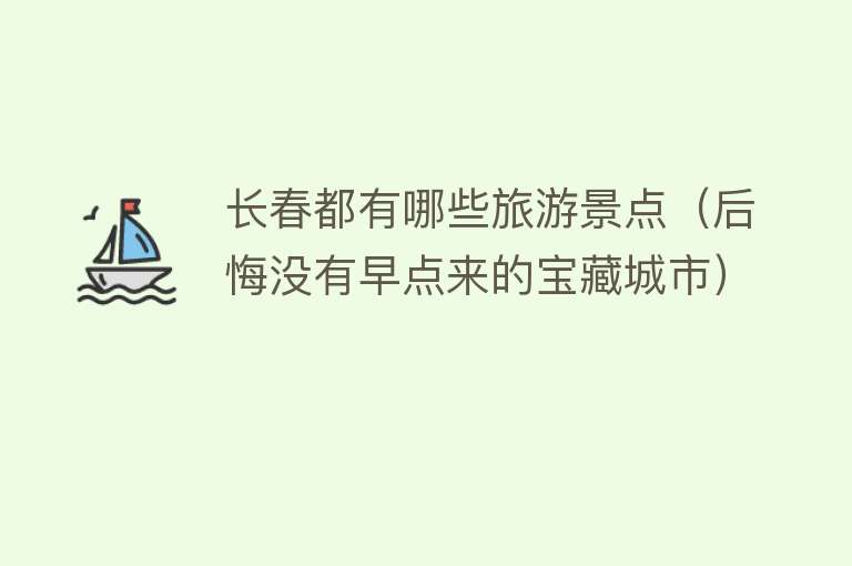 长春都有哪些旅游景点（后悔没有早点来的宝藏城市）