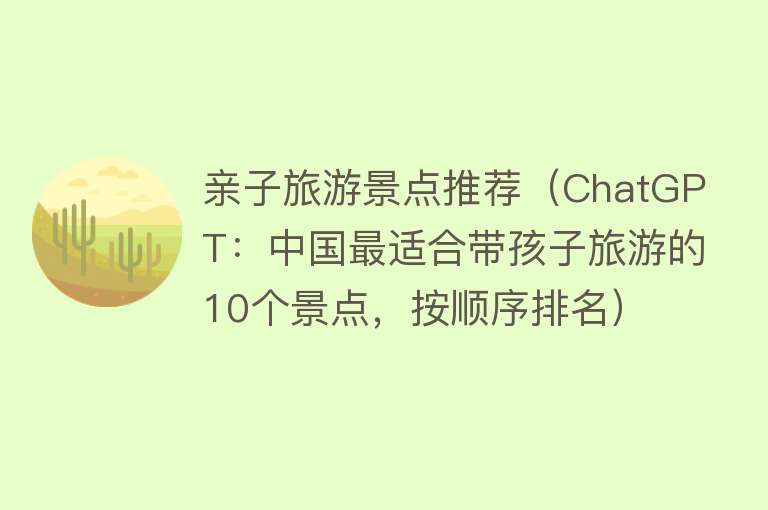 亲子旅游景点推荐（ChatGPT：中国最适合带孩子旅游的10个景点，按顺序排名）