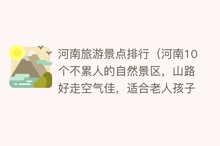 河南旅游景点排行（河南10个不累人的自然景区，山路好走空气佳，适合老人孩子）