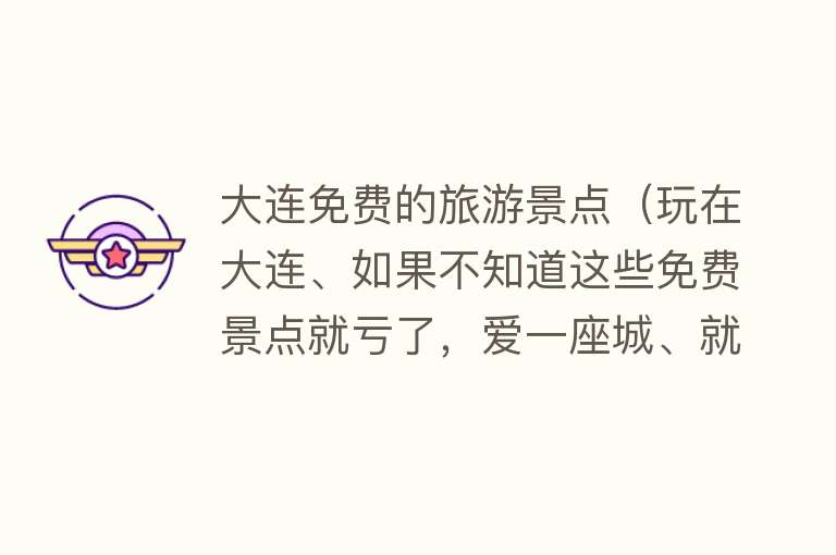 大连免费的旅游景点（玩在大连、如果不知道这些免费景点就亏了，爱一座城、就这么简单）