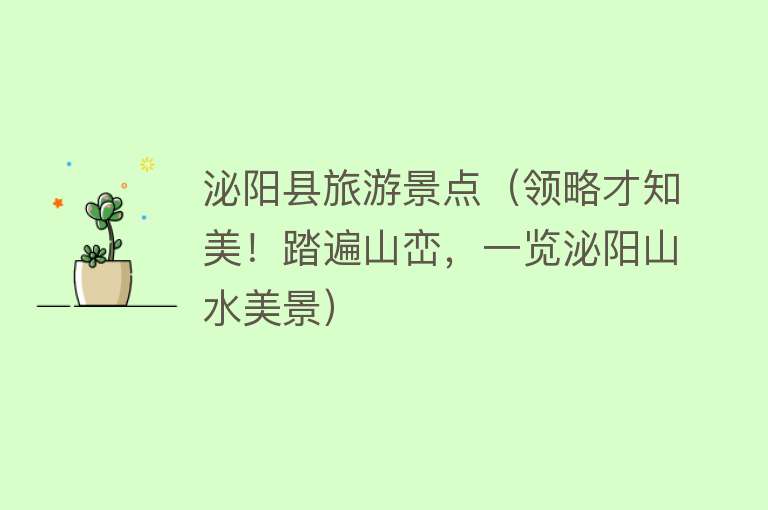 泌阳县旅游景点（领略才知美！踏遍山峦，一览泌阳山水美景）