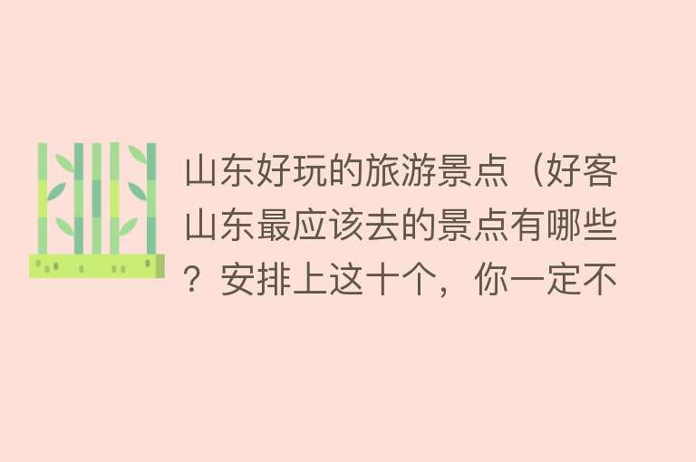 山东好玩的旅游景点（好客山东最应该去的景点有哪些？安排上这十个，你一定不会后悔）