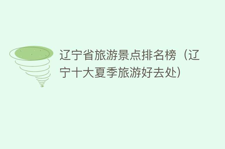 辽宁省旅游景点排名榜（辽宁十大夏季旅游好去处）