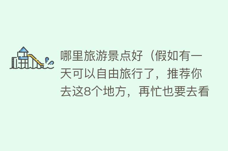 哪里旅游景点好（假如有一天可以自由旅行了，推荐你去这8个地方，再忙也要去看看）