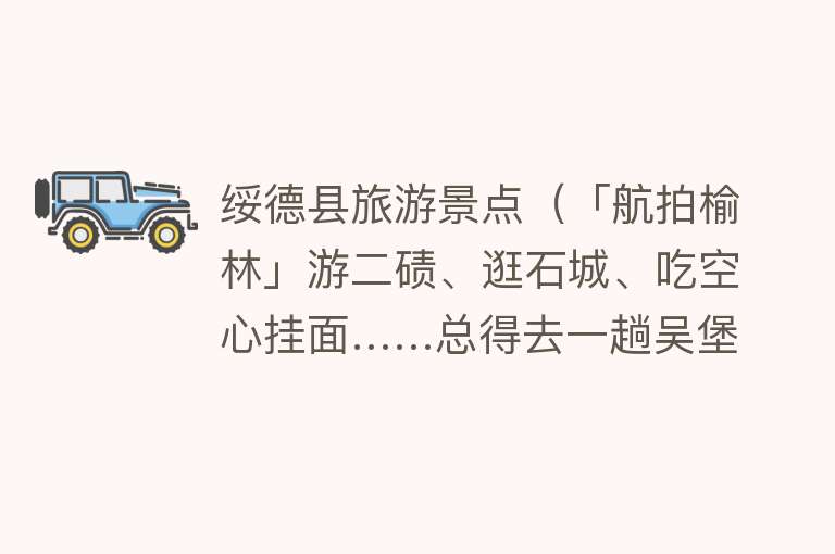 绥德县旅游景点（「航拍榆林」游二碛、逛石城、吃空心挂面……总得去一趟吴堡吧）