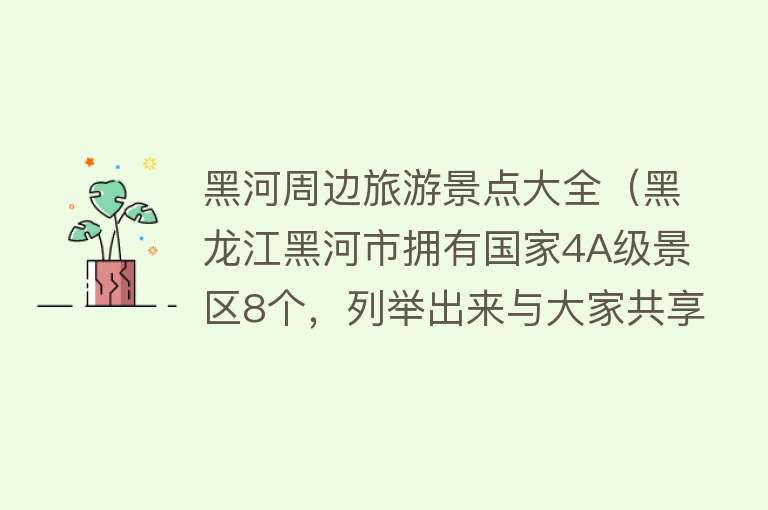 黑河周边旅游景点大全（黑龙江黑河市拥有国家4A级景区8个，列举出来与大家共享）