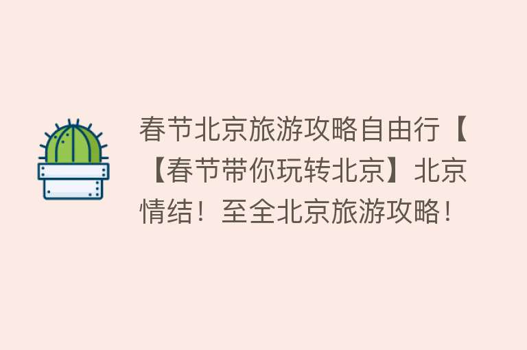 春节北京旅游攻略自由行【【春节带你玩转北京】北京情结！至全北京旅游攻略！】