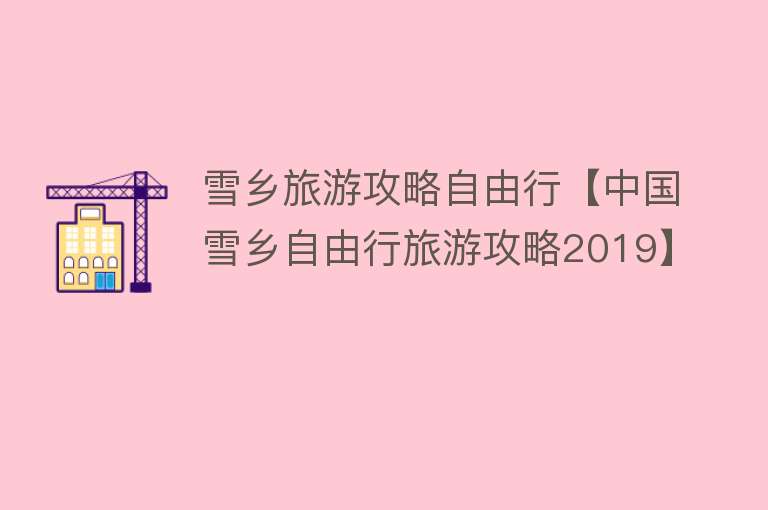 雪乡旅游攻略自由行【中国雪乡自由行旅游攻略2019】