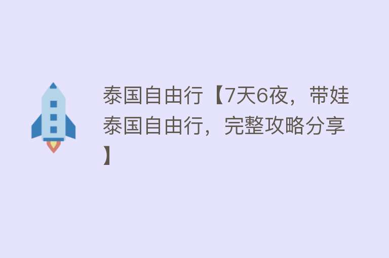 泰国自由行【7天6夜，带娃泰国自由行，完整攻略分享】