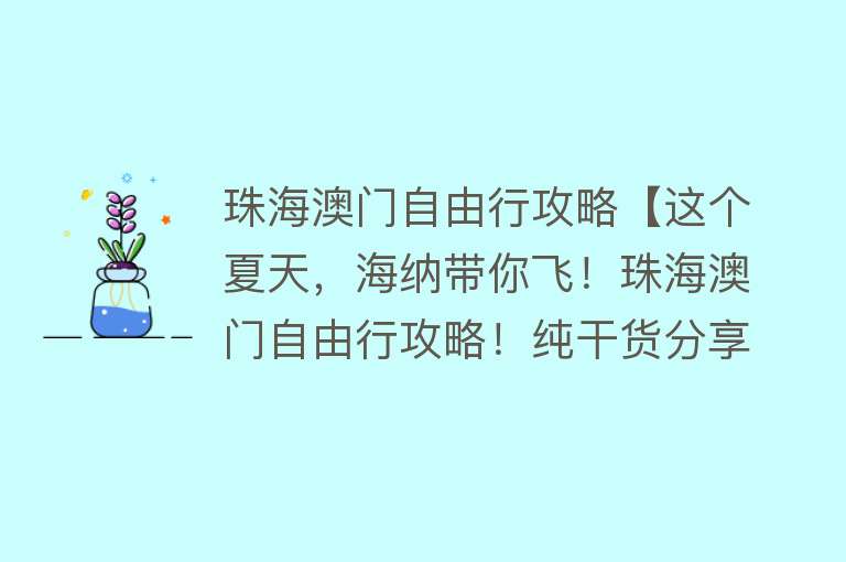 珠海澳门自由行攻略【这个夏天，海纳带你飞！珠海澳门自由行攻略！纯干货分享】