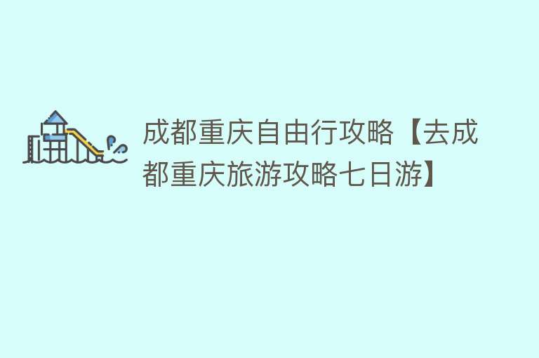成都重庆自由行攻略【去成都重庆旅游攻略七日游】