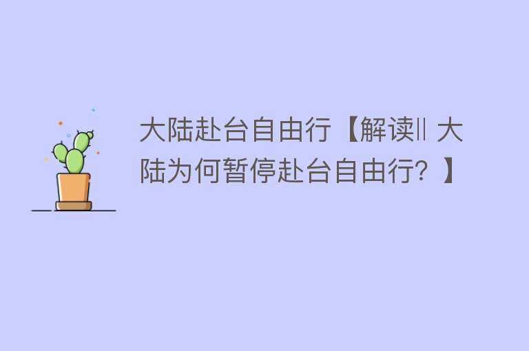 大陆赴台自由行【解读‖ 大陆为何暂停赴台自由行？】