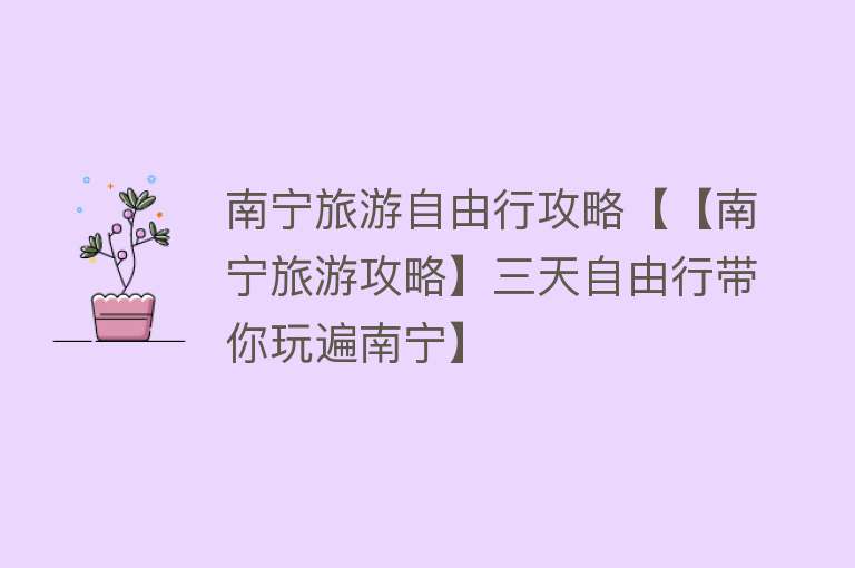 南宁旅游自由行攻略【【南宁旅游攻略】三天自由行带你玩遍南宁】