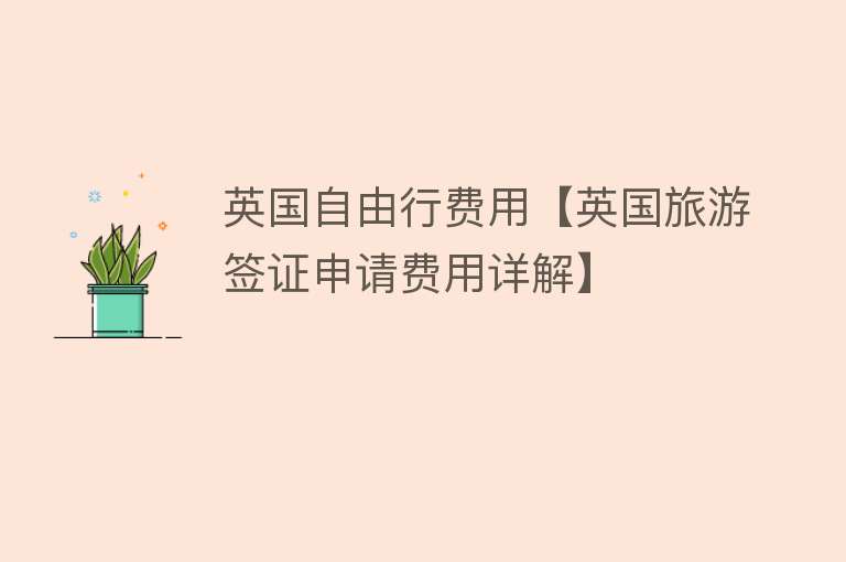 英国自由行费用【英国旅游签证申请费用详解】