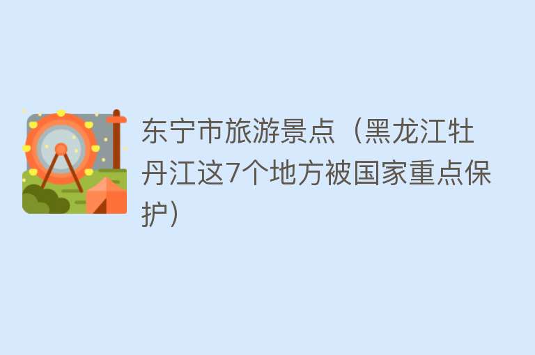 东宁市旅游景点（黑龙江牡丹江这7个地方被国家重点保护）