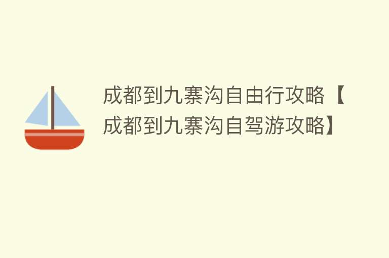 成都到九寨沟自由行攻略【成都到九寨沟自驾游攻略】 成都到九寨沟自由行攻略【成都到九寨沟自驾游攻略】