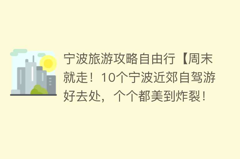 宁波旅游攻略自由行【周末就走！10个宁波近郊自驾游好去处，个个都美到炸裂！】