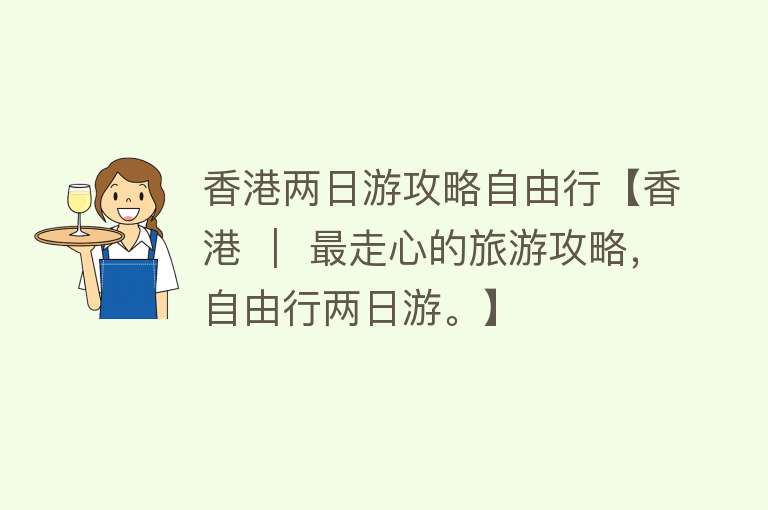 香港两日游攻略自由行【香港 ｜ 最走心的旅游攻略，自由行两日游。】