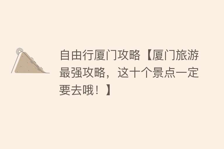 自由行厦门攻略【厦门旅游最强攻略，这十个景点一定要去哦！】