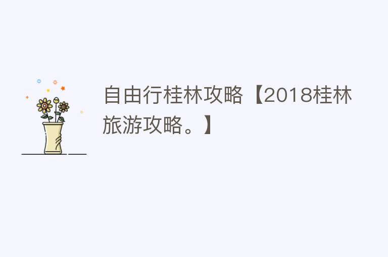 自由行桂林攻略【2018桂林旅游攻略。】