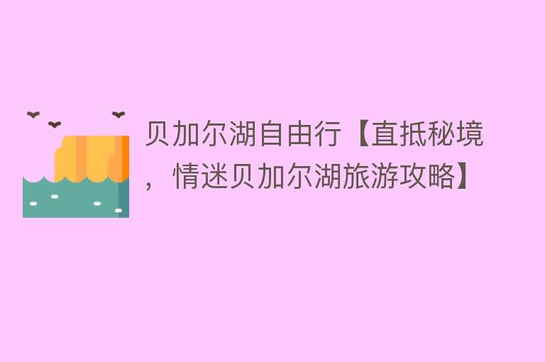 贝加尔湖自由行【直抵秘境，情迷贝加尔湖旅游攻略】