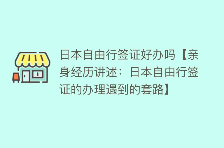 日本自由行签证好办吗【亲身经历讲述：日本自由行签证的办理遇到的套路】