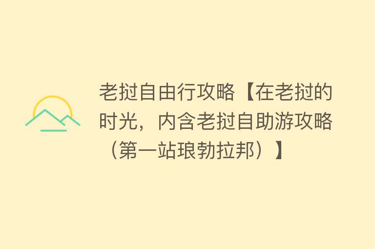 老挝自由行攻略【在老挝的时光，内含老挝自助游攻略（第一站琅勃拉邦）】