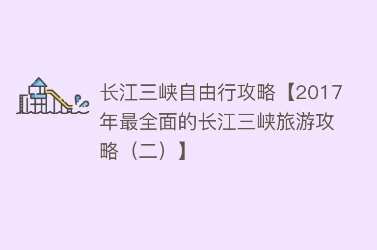 长江三峡自由行攻略【2017年最全面的长江三峡旅游攻略（二）】