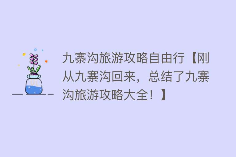 九寨沟旅游攻略自由行【刚从九寨沟回来，总结了九寨沟旅游攻略大全！】