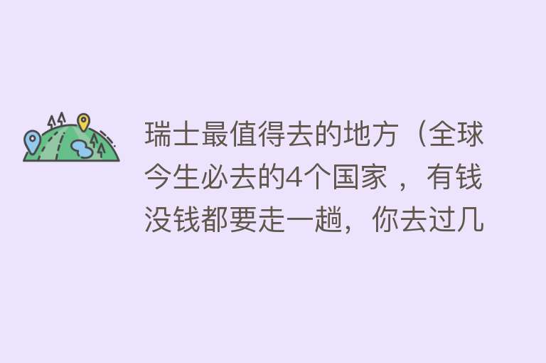 瑞士最值得去的地方（全球今生必去的4个国家 ，有钱没钱都要走一趟，你去过几个？）