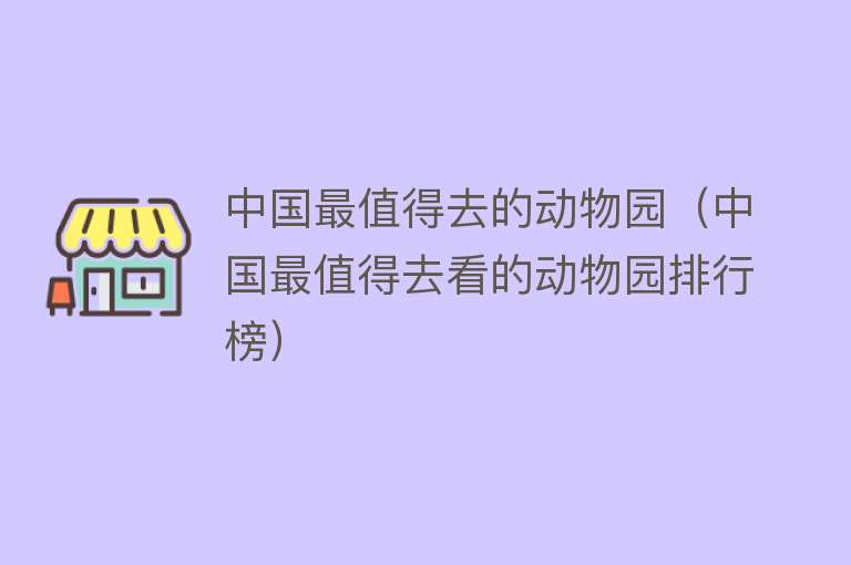 中国最值得去的动物园（中国最值得去看的动物园排行榜）