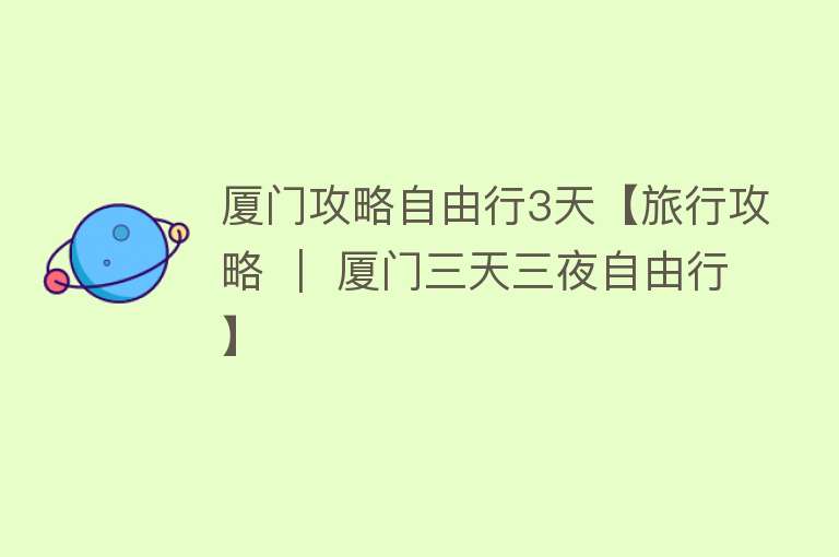 厦门攻略自由行3天【旅行攻略 ｜ 厦门三天三夜自由行】