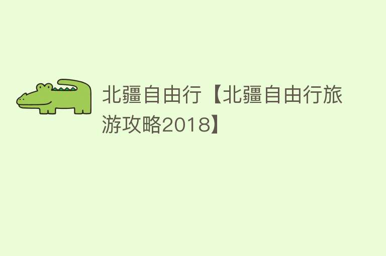 北疆自由行【北疆自由行旅游攻略2018】