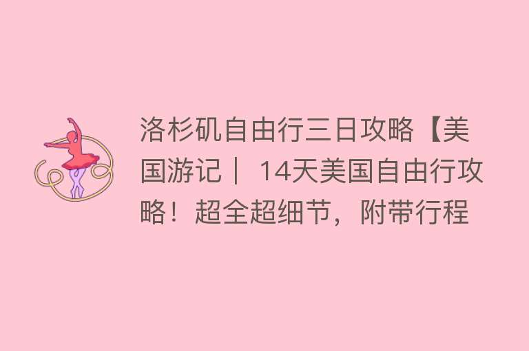 洛杉矶自由行三日攻略【美国游记｜ 14天美国自由行攻略！超全超细节，附带行程表及价格！（三）】