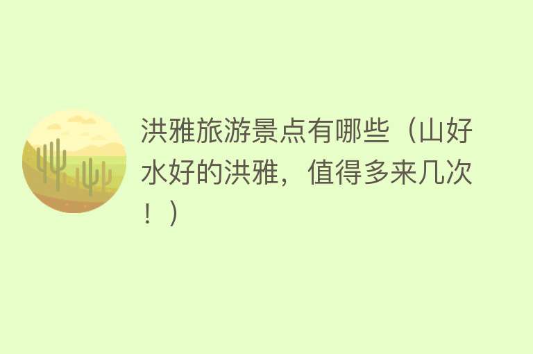 洪雅旅游景点有哪些（山好水好的洪雅，值得多来几次！）