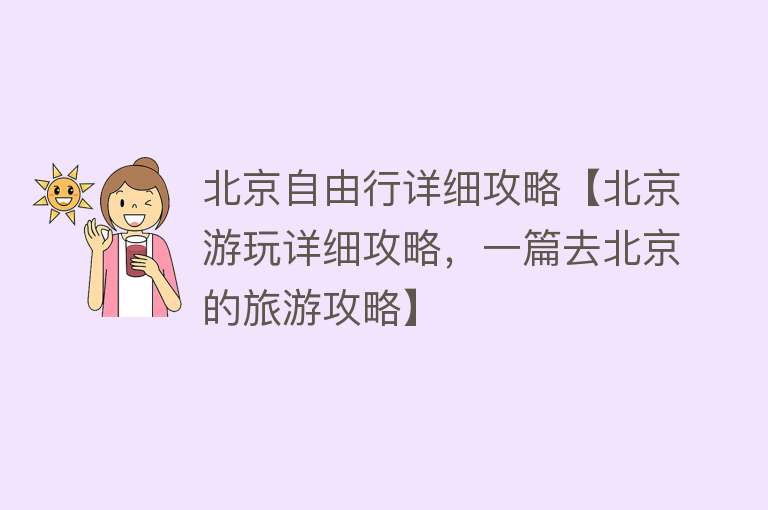 北京自由行详细攻略【北京游玩详细攻略，一篇去北京的旅游攻略】