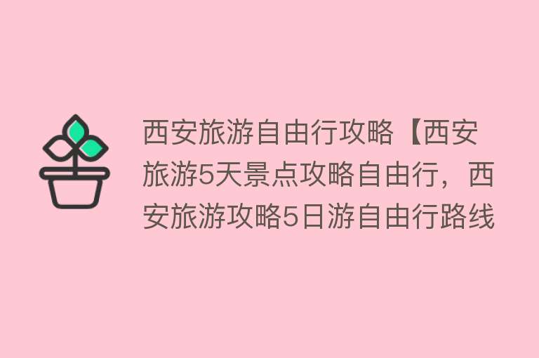 西安旅游自由行攻略【西安旅游5天景点攻略自由行,西安旅游攻略5日游自由行路线,看完就知道!】 西安旅游自由行攻略【西安旅游5天景点攻略自由行,西安旅游攻略5日游自由行路线,看完就知道!】
