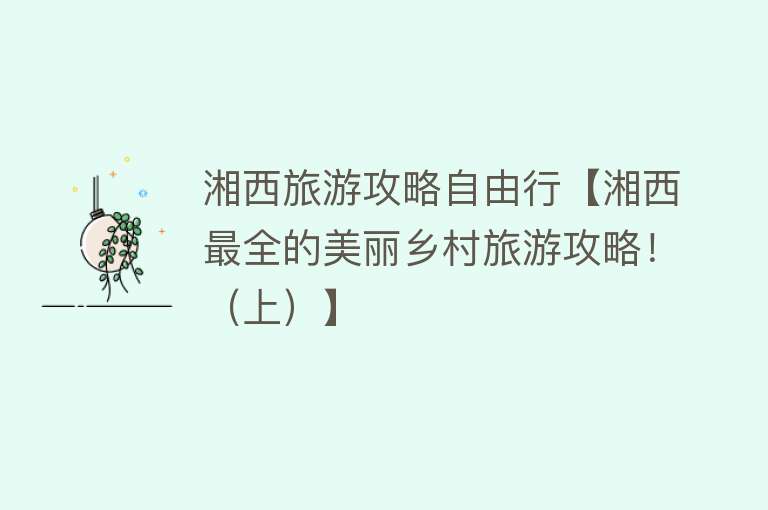 湘西旅游攻略自由行【湘西最全的美丽乡村旅游攻略！（上）】