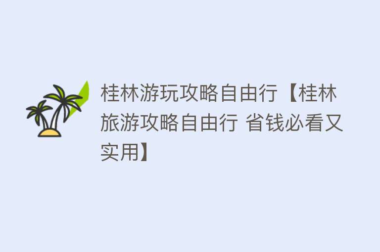 桂林游玩攻略自由行【桂林旅游攻略自由行 省钱必看又实用】