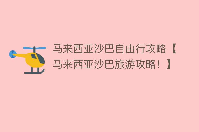 马来西亚沙巴自由行攻略【马来西亚沙巴旅游攻略！】