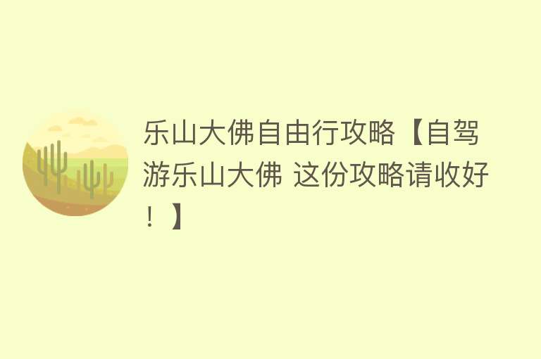 乐山大佛自由行攻略【自驾游乐山大佛 这份攻略请收好！】