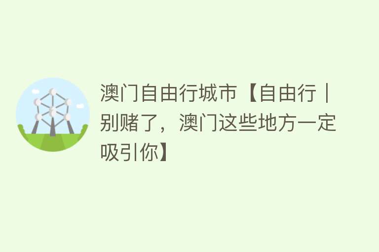 澳门自由行城市【自由行｜别赌了，澳门这些地方一定吸引你】