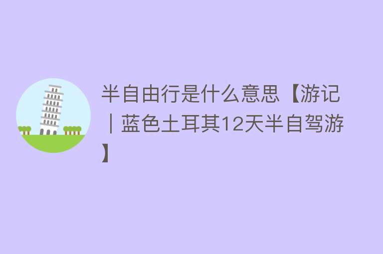 半自由行是什么意思【游记｜蓝色土耳其12天半自驾游】