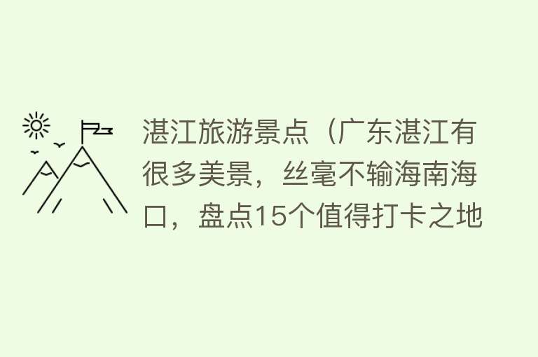 湛江旅游景点（广东湛江有很多美景，丝毫不输海南海口，盘点15个值得打卡之地）