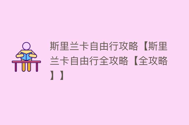 斯里兰卡自由行攻略【斯里兰卡自由行全攻略【全攻略】】