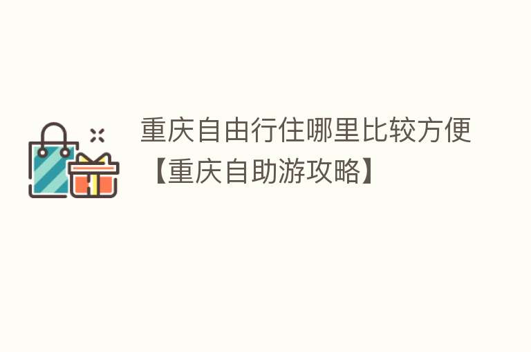 重庆自由行住哪里比较方便【重庆自助游攻略】