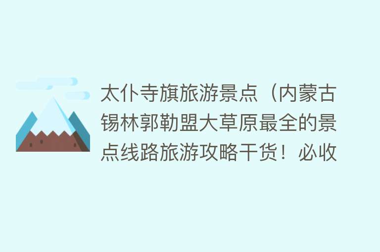 太仆寺旗旅游景点（内蒙古锡林郭勒盟大草原最全的景点线路旅游攻略干货！必收藏！）